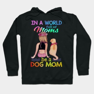 In A World Full Of Mom Be A Dog Mom Hoodie